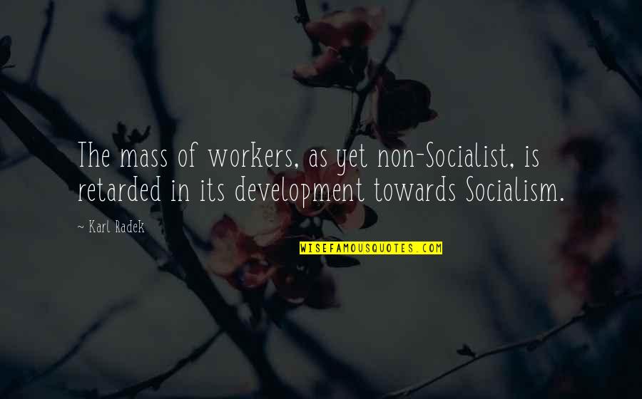 Slurpe Quotes By Karl Radek: The mass of workers, as yet non-Socialist, is