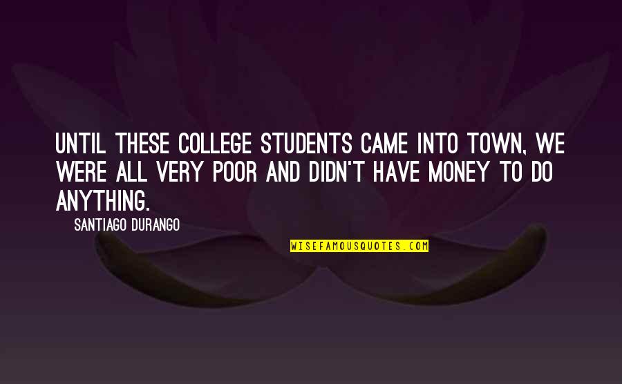 Slurpee Recipe Quotes By Santiago Durango: Until these college students came into town, we