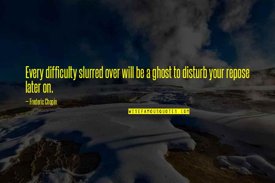 Slurred Quotes By Frederic Chopin: Every difficulty slurred over will be a ghost