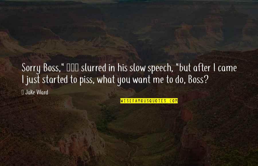 Slurred Quotes By Jake Ward: Sorry Boss," 101 slurred in his slow speech,