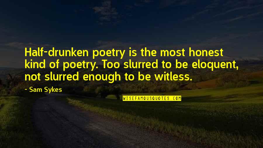 Slurred Quotes By Sam Sykes: Half-drunken poetry is the most honest kind of