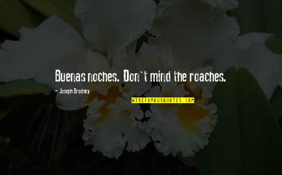 Slurred Speech Quotes By Joseph Brodsky: Buenas noches. Don't mind the roaches.