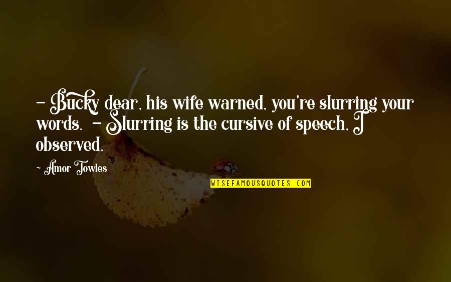 Slurring Quotes By Amor Towles: - Bucky dear, his wife warned, you're slurring