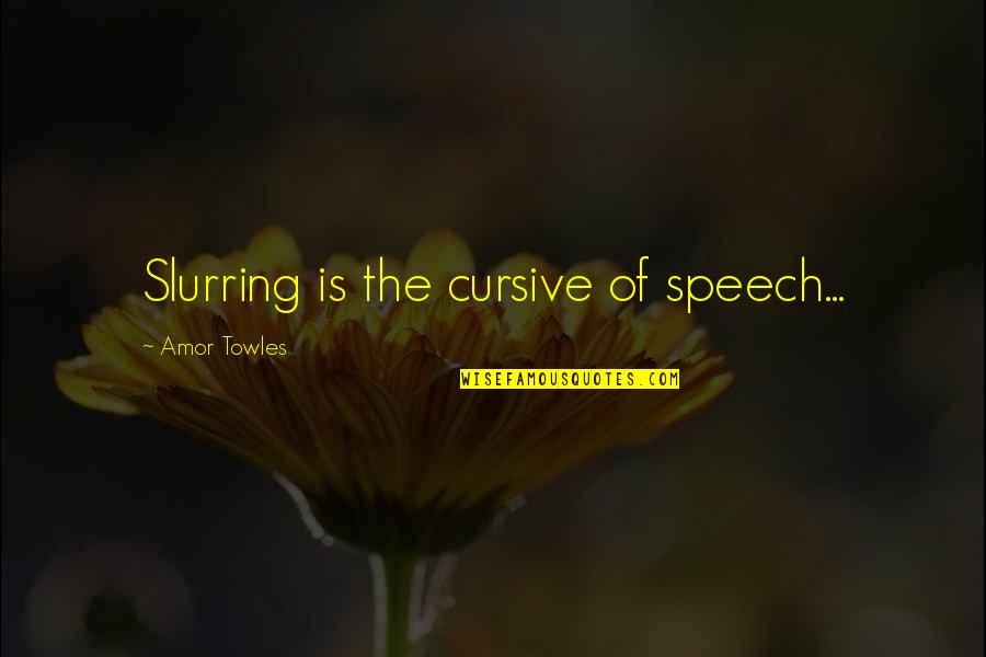 Slurring Quotes By Amor Towles: Slurring is the cursive of speech... Slurring Quotes By Amor Towles: Slurring is the cursive of speech...
