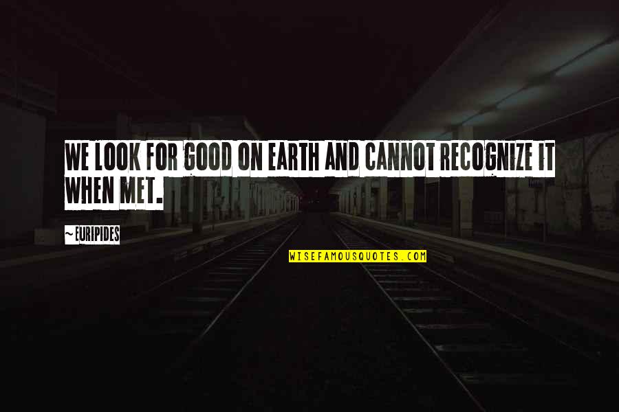 Slurry Pit Quotes By Euripides: We look for good on earth and cannot