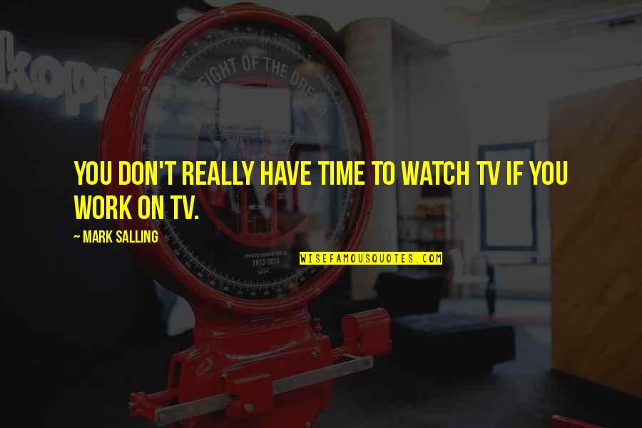 Slurry Pit Quotes By Mark Salling: You don't really have time to watch TV Slurry Pit Quotes By Mark Salling: You don't really have time to watch TV
