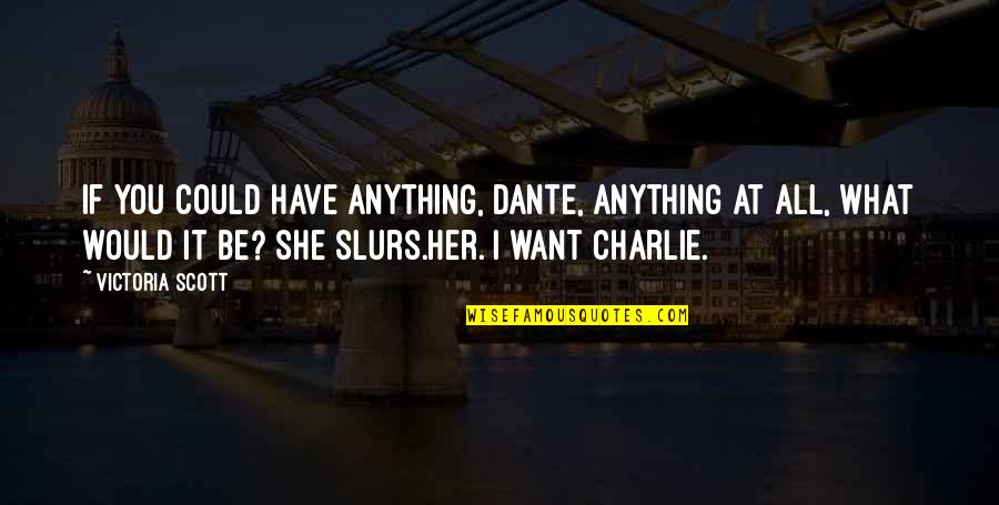 Slurs Quotes By Victoria Scott: If you could have anything, Dante, anything at
