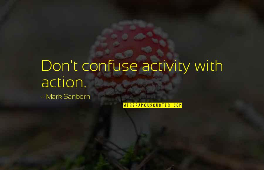 Slusarski Adrian Quotes By Mark Sanborn: Don't confuse activity with action. Slusarski Adrian Quotes By Mark Sanborn: Don't confuse activity with action.