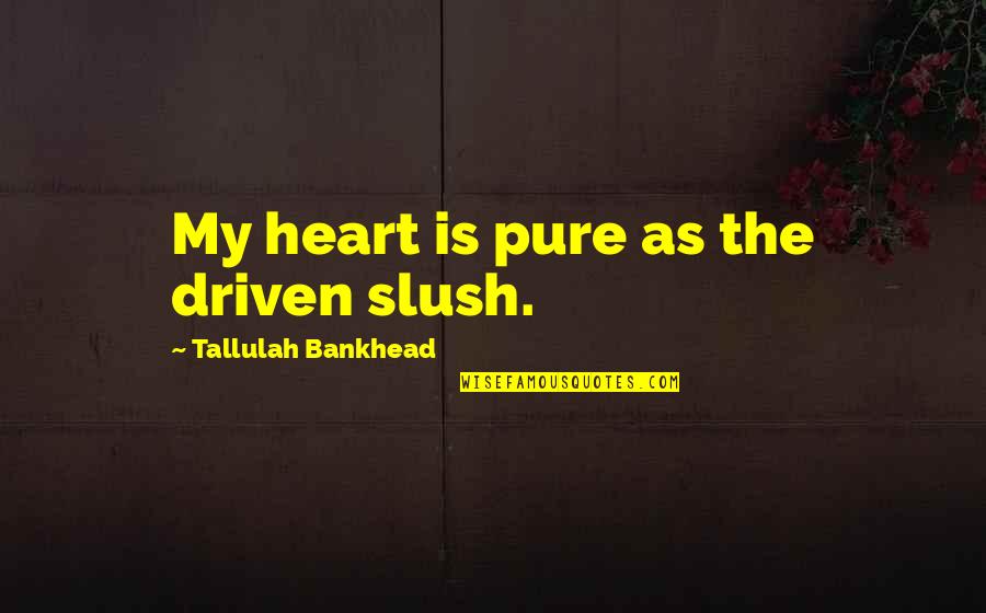 Slush Quotes By Tallulah Bankhead: My heart is pure as the driven slush.