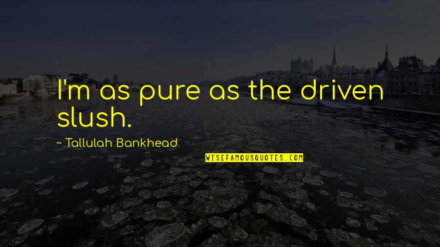 Slush Quotes By Tallulah Bankhead: I'm as pure as the driven slush.