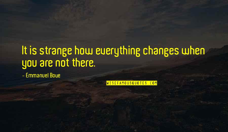 Slushie Quotes By Emmanuel Bove: It is strange how everything changes when you