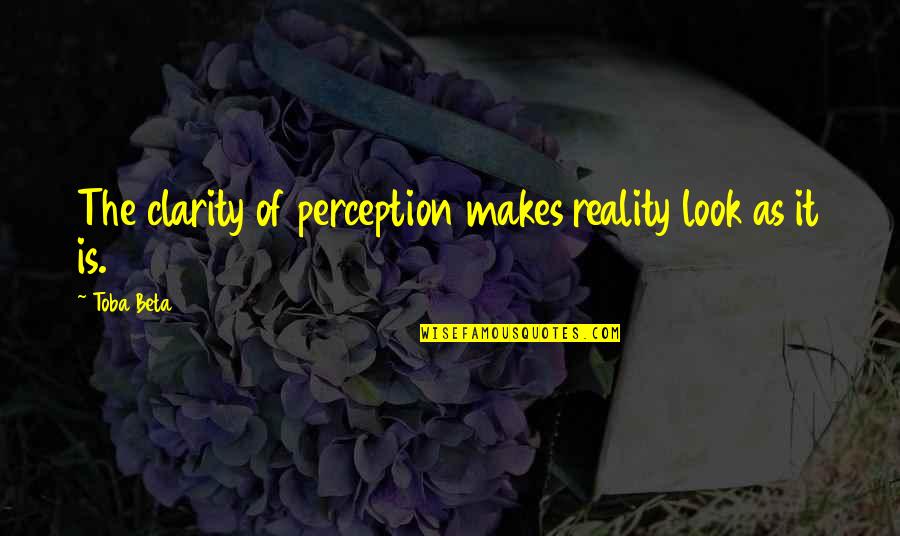 Slushie Quotes By Toba Beta: The clarity of perception makes reality look as