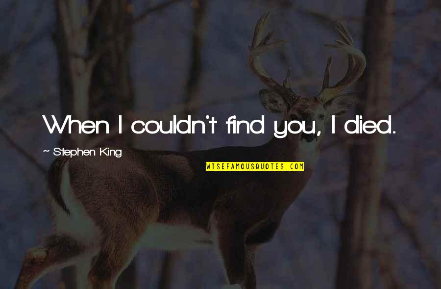 Slushies 7 11 Quotes By Stephen King: When I couldn't find you, I died. Slushies 7 11 Quotes By Stephen King: When I couldn't find you, I died.