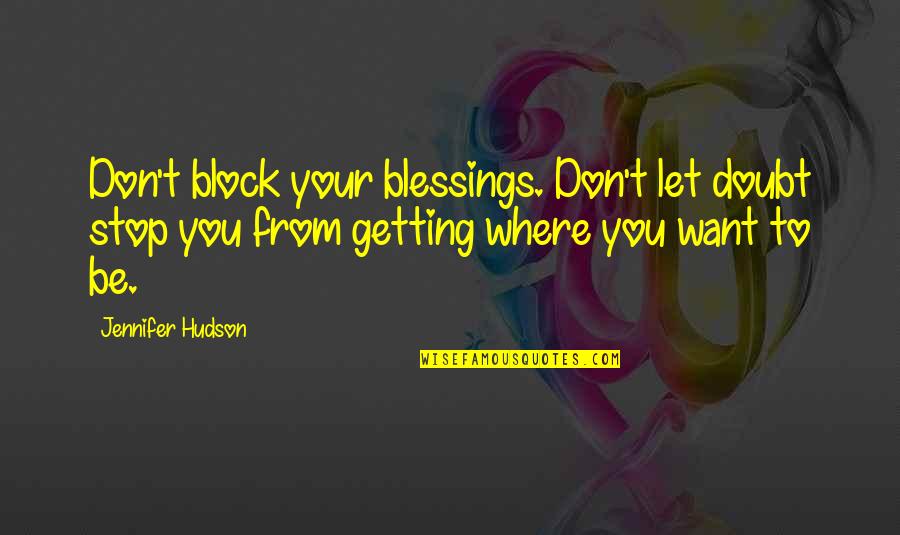 Slushies Drinks Quotes By Jennifer Hudson: Don't block your blessings. Don't let doubt stop Slushies Drinks Quotes By Jennifer Hudson: Don't block your blessings. Don't let doubt stop