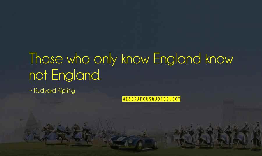 Slushies Drinks Quotes By Rudyard Kipling: Those who only know England know not England. Slushies Drinks Quotes By Rudyard Kipling: Those who only know England know not England.