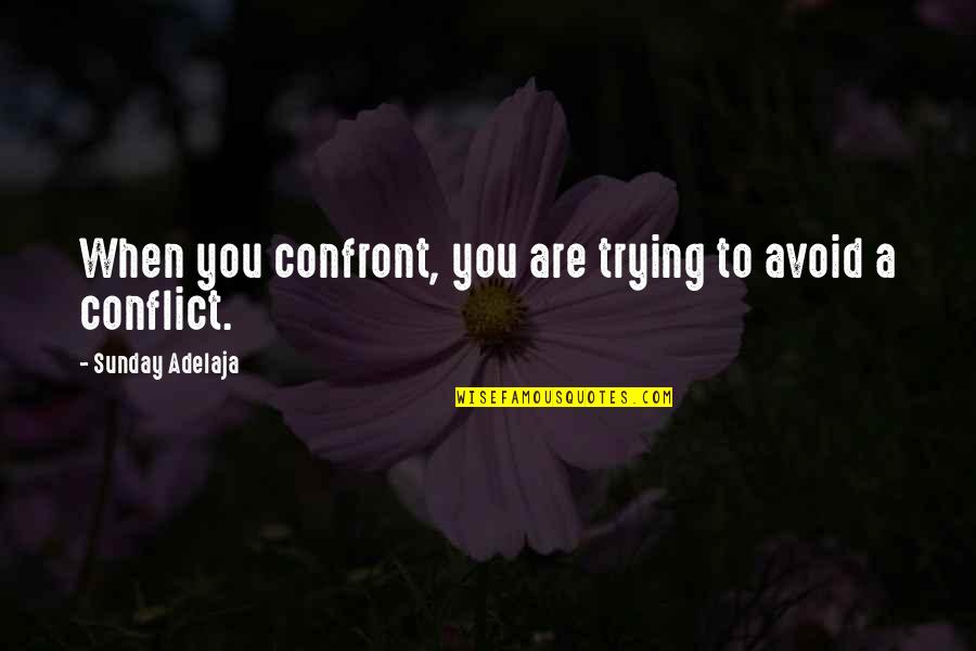 Slushy Quotes By Sunday Adelaja: When you confront, you are trying to avoid Slushy Quotes By Sunday Adelaja: When you confront, you are trying to avoid