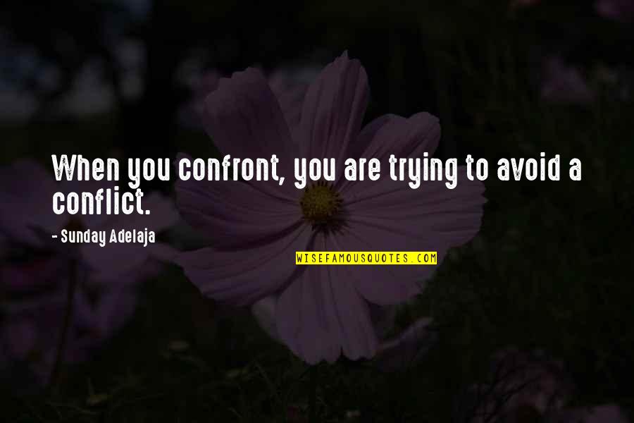 Slushy Quotes By Sunday Adelaja: When you confront, you are trying to avoid