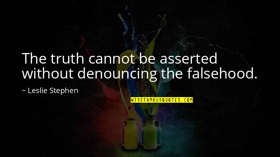 Slusser Realty Quotes By Leslie Stephen: The truth cannot be asserted without denouncing the