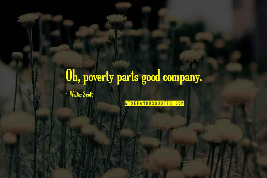 Slutar Forsoka Quotes By Walter Scott: Oh, poverty parts good company.