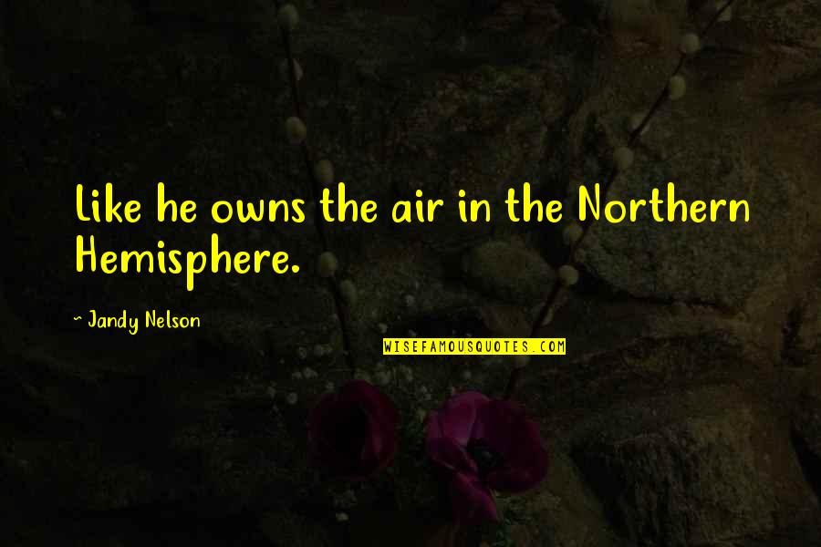Slutet Band Quotes By Jandy Nelson: Like he owns the air in the Northern