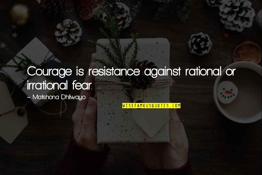 Slutim Quotes By Matshona Dhliwayo: Courage is resistance against rational or irrational fear.