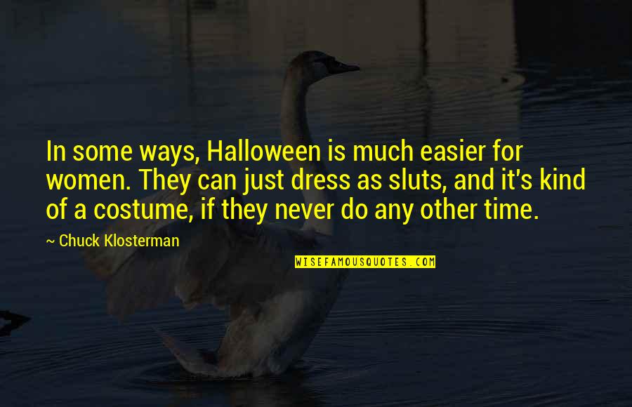 Sluts Quotes By Chuck Klosterman: In some ways, Halloween is much easier for