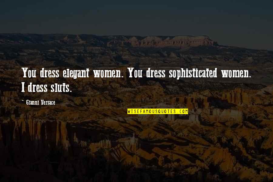 Sluts Quotes By Gianni Versace: You dress elegant women. You dress sophisticated women.