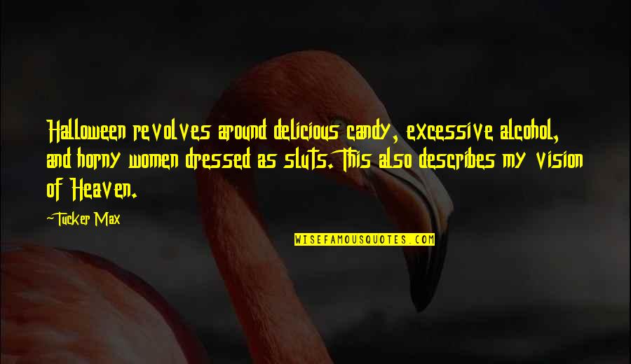 Sluts Quotes By Tucker Max: Halloween revolves around delicious candy, excessive alcohol, and