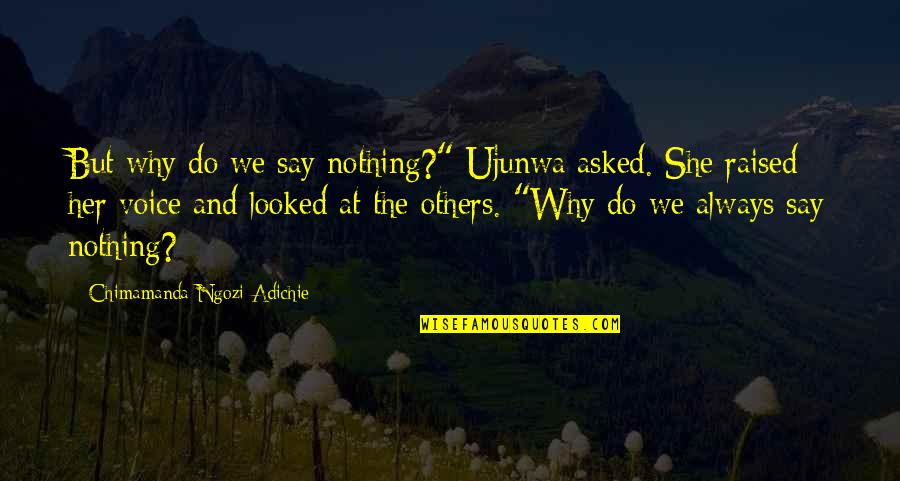 Slutter Bar Quotes By Chimamanda Ngozi Adichie: But why do we say nothing?" Ujunwa asked.
