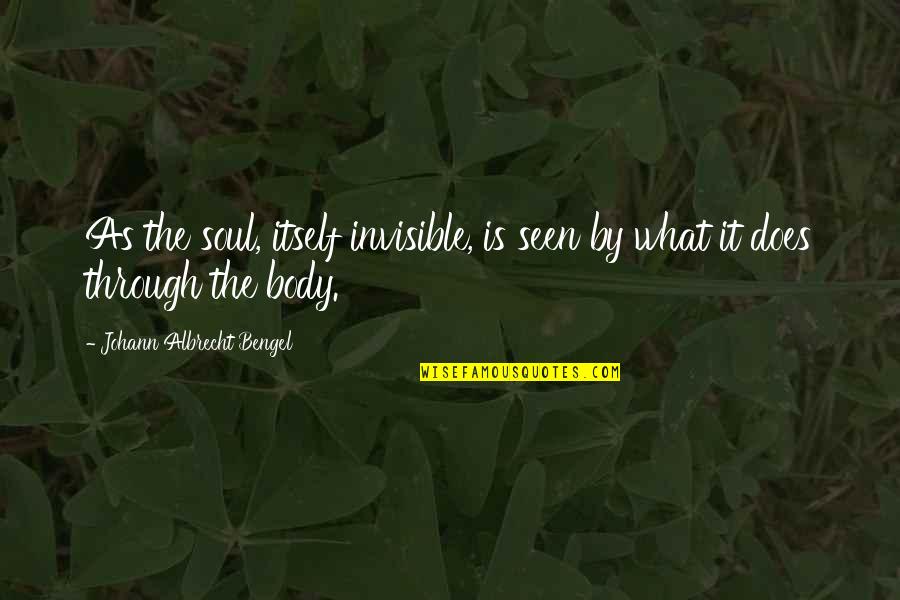 Slutter Bar Quotes By Johann Albrecht Bengel: As the soul, itself invisible, is seen by