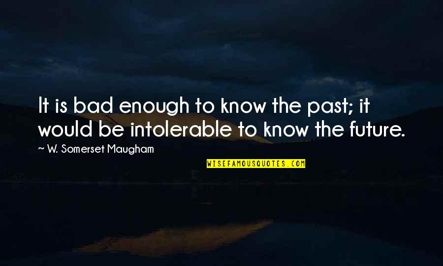 Slutter Bar Quotes By W. Somerset Maugham: It is bad enough to know the past;