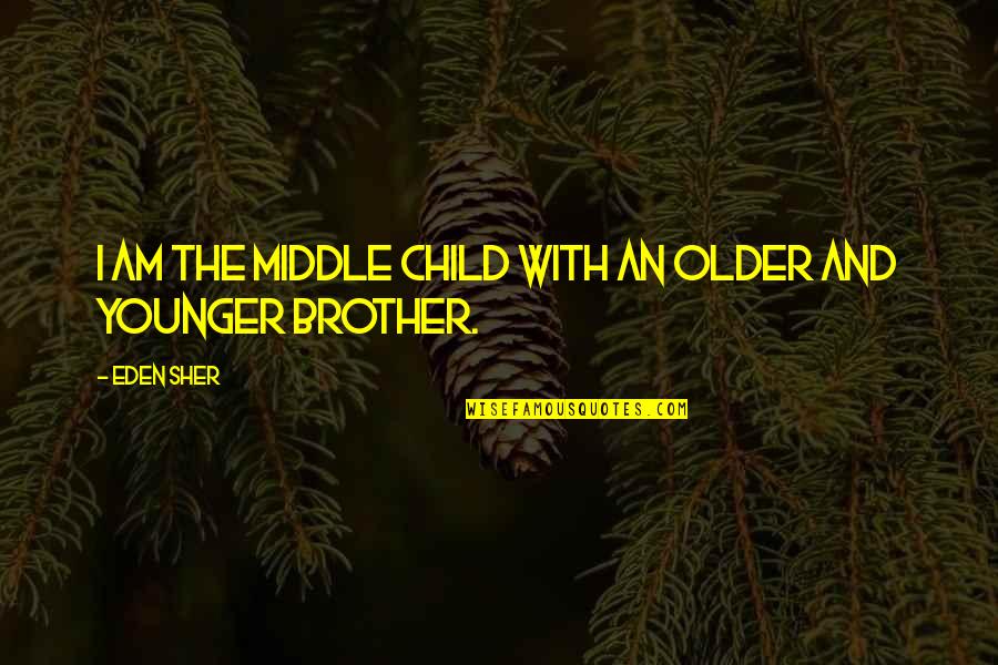 Sluttiness Quotes By Eden Sher: I am the middle child with an older