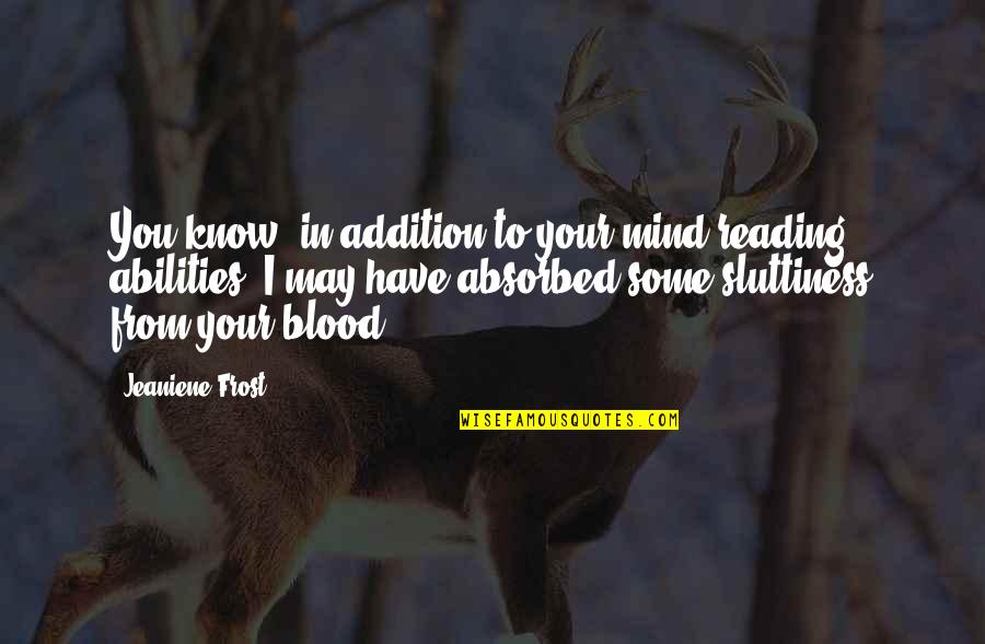 Sluttiness Quotes By Jeaniene Frost: You know, in addition to your mind-reading abilities, Sluttiness Quotes By Jeaniene Frost: You know, in addition to your mind-reading abilities,