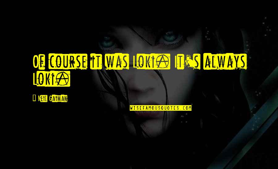 Sluttiness Quotes By Neil Gaiman: Of course it was Loki. It's always Loki. Sluttiness Quotes By Neil Gaiman: Of course it was Loki. It's always Loki.