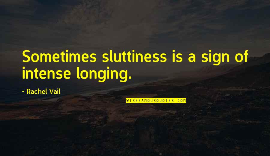 Sluttiness Quotes By Rachel Vail: Sometimes sluttiness is a sign of intense longing. Sluttiness Quotes By Rachel Vail: Sometimes sluttiness is a sign of intense longing.