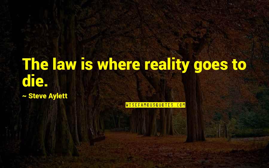 Sluttiness Quotes By Steve Aylett: The law is where reality goes to die. Sluttiness Quotes By Steve Aylett: The law is where reality goes to die.