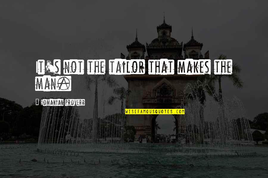 Sluttish Quotes By Romanian Proverb: It's not the tailor that makes the man. Sluttish Quotes By Romanian Proverb: It's not the tailor that makes the man.