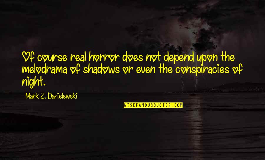 Slutzk Quotes By Mark Z. Danielewski: Of course real horror does not depend upon Slutzk Quotes By Mark Z. Danielewski: Of course real horror does not depend upon