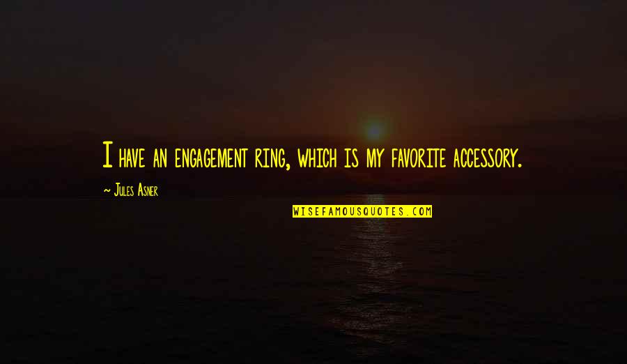 Sluys Battle Quotes By Jules Asner: I have an engagement ring, which is my