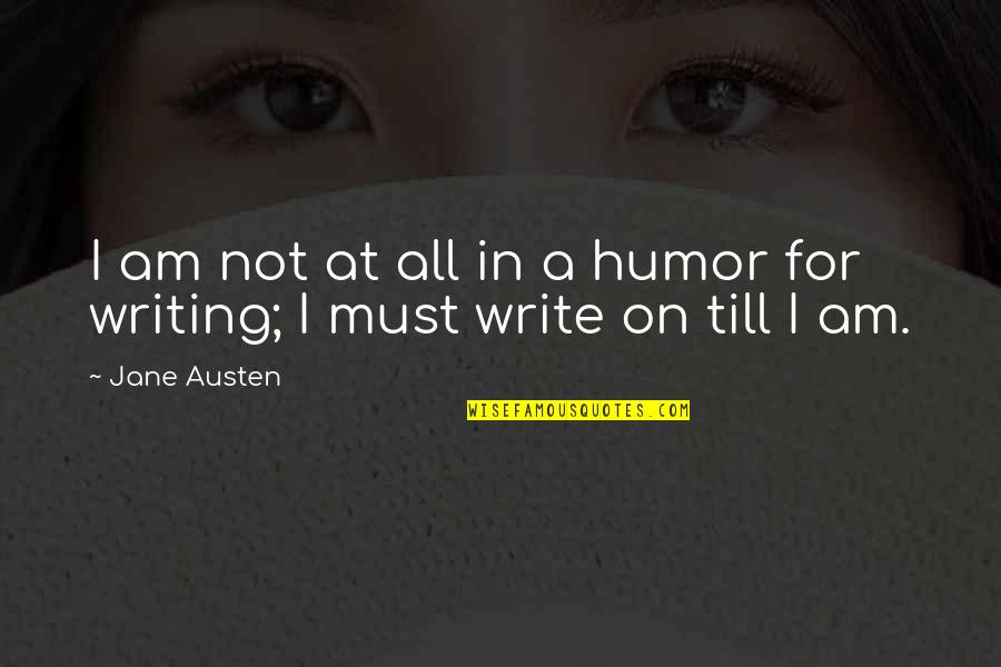 Sluysjes Quotes By Jane Austen: I am not at all in a humor