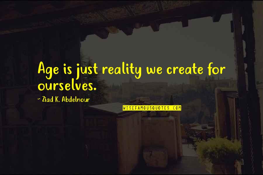 Slvrec Quotes By Ziad K. Abdelnour: Age is just reality we create for ourselves. Slvrec Quotes By Ziad K. Abdelnour: Age is just reality we create for ourselves.