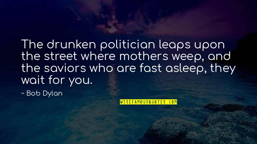 Slvyardsales Quotes By Bob Dylan: The drunken politician leaps upon the street where