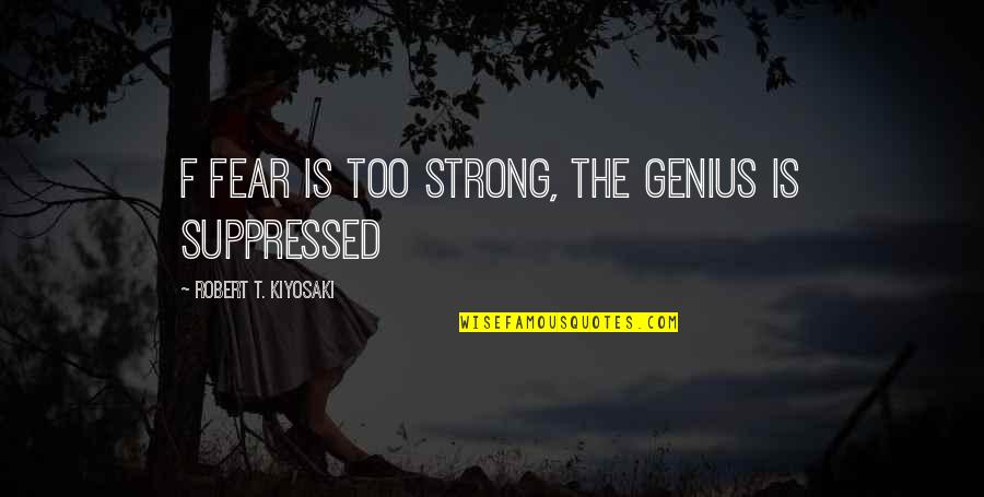 Slvyardsales Quotes By Robert T. Kiyosaki: f fear is too strong, the genius is