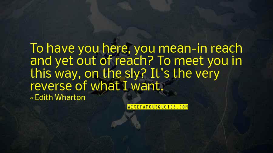 Sly 2 Quotes By Edith Wharton: To have you here, you mean-in reach and