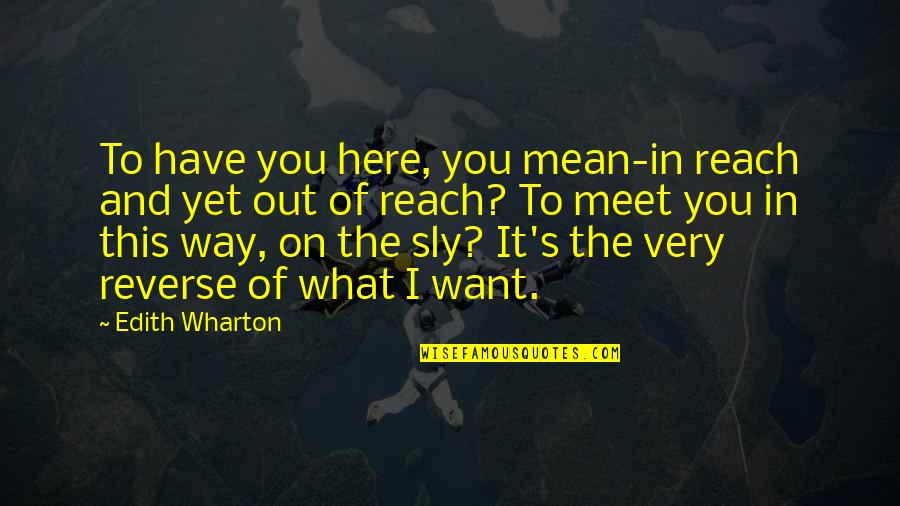 Sly 2 Quotes By Edith Wharton: To have you here, you mean-in reach and Sly 2 Quotes By Edith Wharton: To have you here, you mean-in reach and