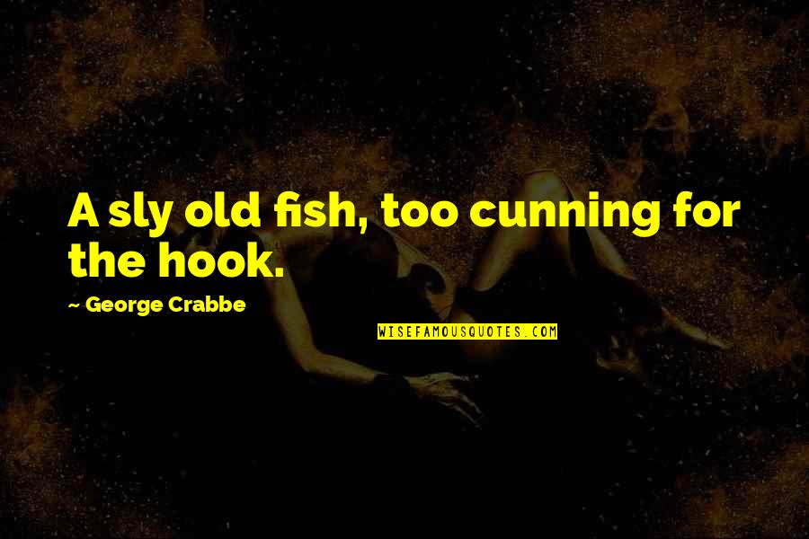 Sly 2 Quotes By George Crabbe: A sly old fish, too cunning for the Sly 2 Quotes By George Crabbe: A sly old fish, too cunning for the