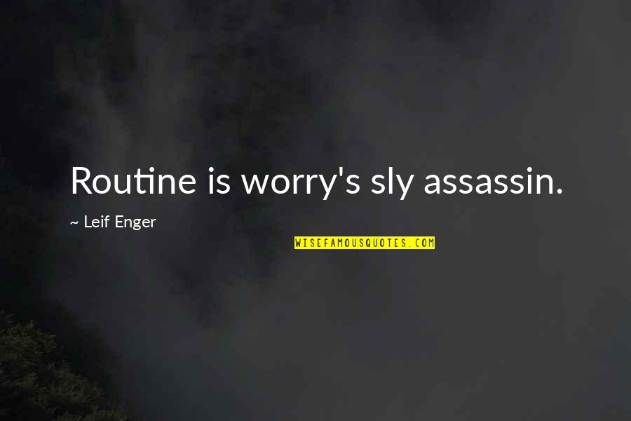 Sly 2 Quotes By Leif Enger: Routine is worry's sly assassin. Sly 2 Quotes By Leif Enger: Routine is worry's sly assassin.