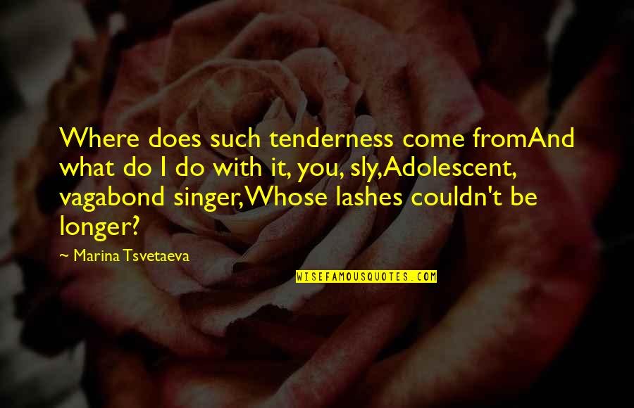 Sly 2 Quotes By Marina Tsvetaeva: Where does such tenderness come fromAnd what do Sly 2 Quotes By Marina Tsvetaeva: Where does such tenderness come fromAnd what do