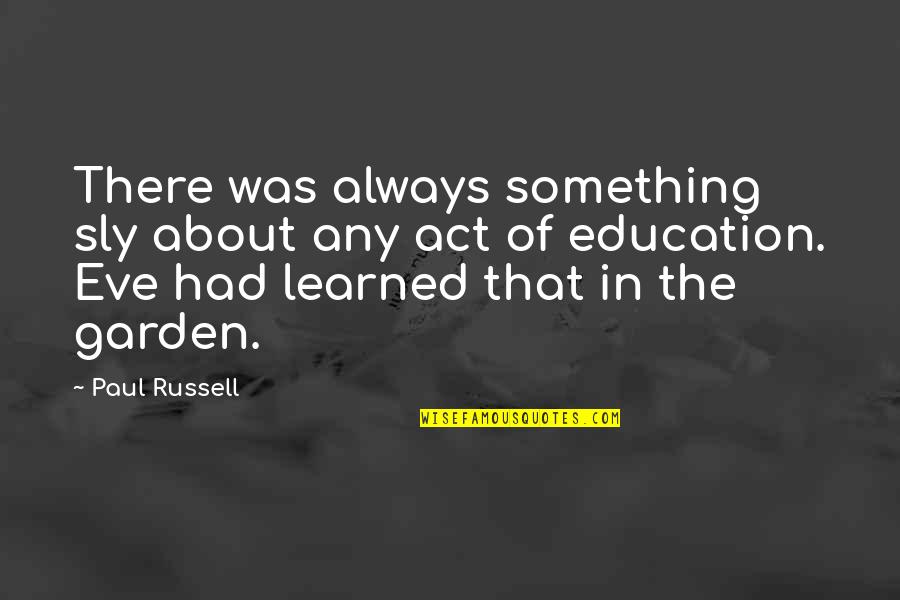 Sly 2 Quotes By Paul Russell: There was always something sly about any act Sly 2 Quotes By Paul Russell: There was always something sly about any act