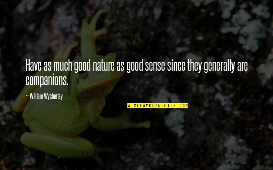 Sly Girl Quotes By William Wycherley: Have as much good nature as good sense